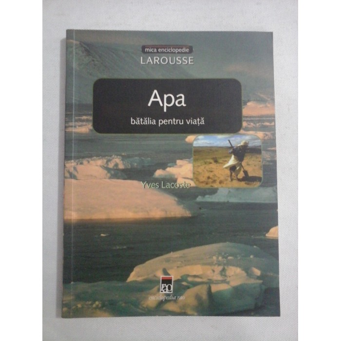    (mica enciclopedie Larousse)  APA  batalia pentru viata  -  Yves  LACOSTE 